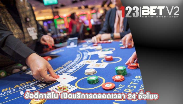 ข้อดีคาสิโน เปิดบริการตลอดเวลา 24 ชั่วโมง