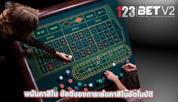 พนันคาสิโน ข้อดีของการเล่นคาสิโนอัตโนมัติ