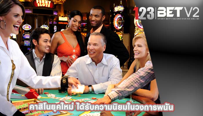 คาสิโนยุคใหม่ ได้รับความนิยมในวงการพนัน