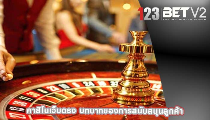 คาสิโนเว็บตรง บทบาทของการสนับสนุนลูกค้า