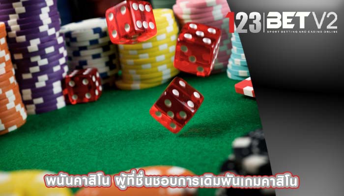 พนันคาสิโน ผู้ที่ชื่นชอบการเดิมพันเกมคาสิโน