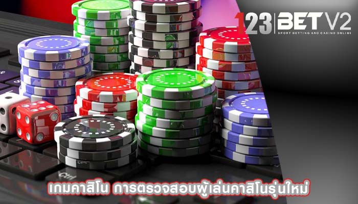 เกมคาสิโน การตรวจสอบผู้เล่นคาสิโนรุ่นใหม่
