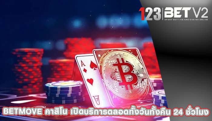 betmove คาสิโน เปิดบริการตลอดทั้งวันทั้งคืน 24 ชั่วโมง