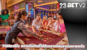 tq88คาสิโน ความบันเทิงที่ได้รับความนิยมจากวงการพนัน