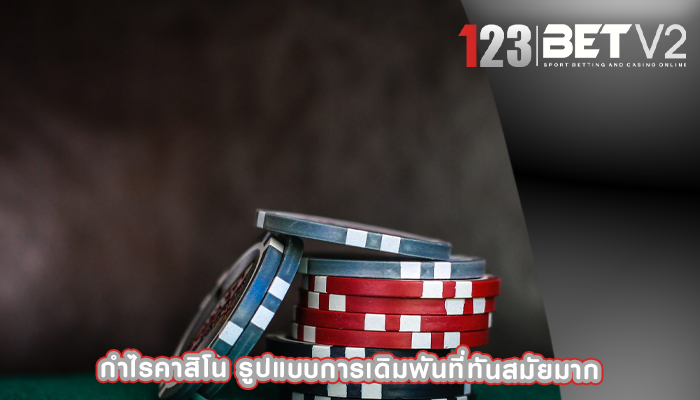 กำไรคาสิโน รูปแบบการเดิมพันที่ทันสมัยมาก