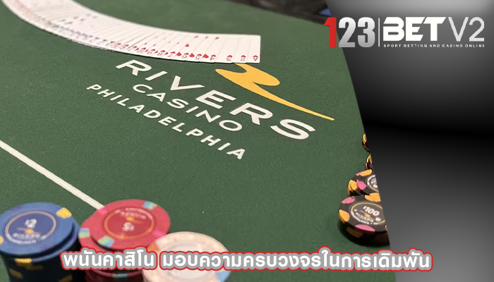 พนันคาสิโน มอบความครบวงจรในการเดิมพัน