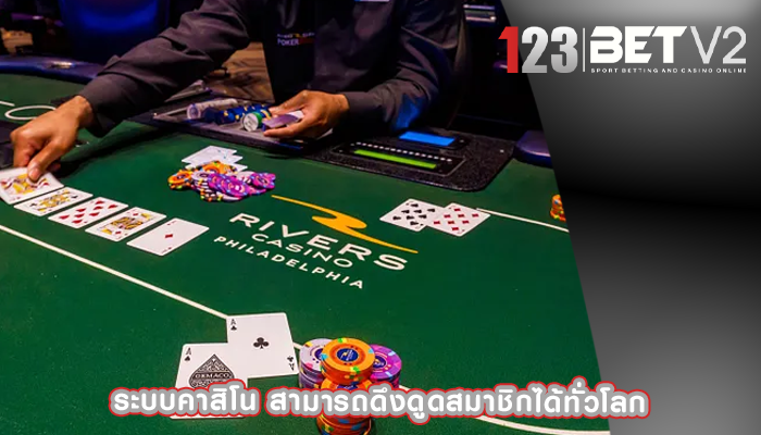 ระบบคาสิโน สามารถดึงดูดสมาชิกได้ทั่วโลก
