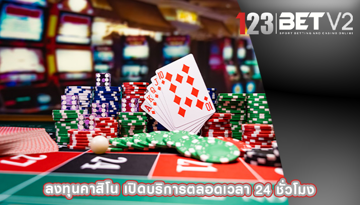 ลงทุนคาสิโน เปิดบริการตลอดเวลา 24 ชั่วโมง