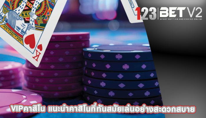 vipคาสิโน แนะนำคาสิโนที่ทันสมัยเล่นอย่างสะดวกสบาย
