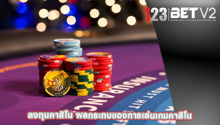 ลงทุนคาสิโน ผลกระทบของการเล่นเกมคาสิโน