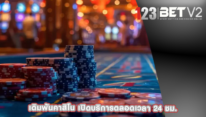 เดิมพันคาสิโน เปิดบริการตลอดเวลา 24 ชม.