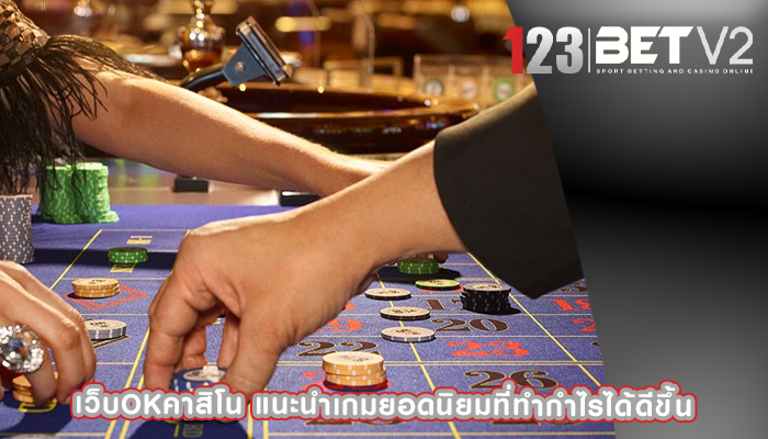 เว็บokคาสิโน แนะนำเกมยอดนิยมที่ทำกำไรได้ดีขึ้น