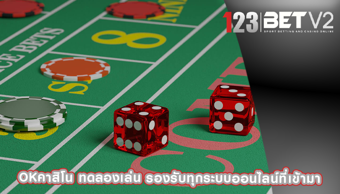 okคาสิโน ทดลองเล่น รองรับทุกระบบออนไลน์ที่เข้ามา