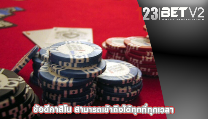 ข้อดีคาสิโน สามารถเข้าถึงได้ทุกที่ทุกเวลา