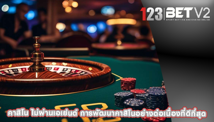 คาสิโน ไม่ผ่านเอเย่นต์ การพัฒนาคาสิโนอย่างต่อเนื่องที่ดีที่สุด