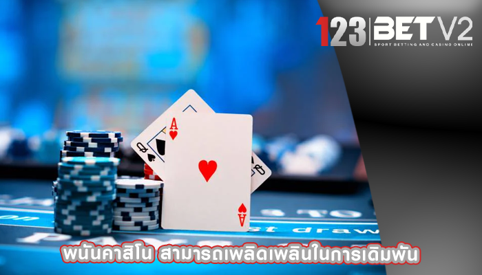 พนันคาสิโน สามารถเพลิดเพลินในการเดิมพัน