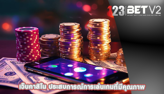 เว็บคาสิโน ประสบการณ์การเล่นเกมที่มีคุณภาพ